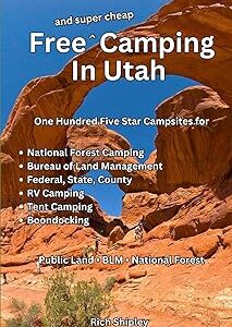 Free and Super Cheap Camping in Utah: One Hundred Five Star Campsites for National Forest Camping, Bureau of Land Management, Federal, State, County, RV Camping, Tent Camping, Boondocking